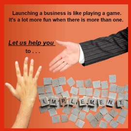 Launching a business is like playing a game. 
It's a lot more fun when there is more than one.  Let us help you to . . . Implement!